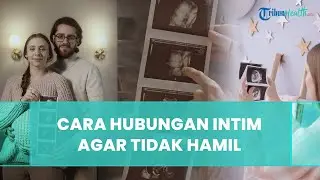 Cara Berhubungan Intim agar Tidak Hamil, Aman untuk Pasutri yang Menunda Momongan