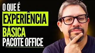 ⚠️ O que é TER EXPERIENCIA BÁSICA no Pacote Office? Veja o Conhecimento exigido do Pacote Office.