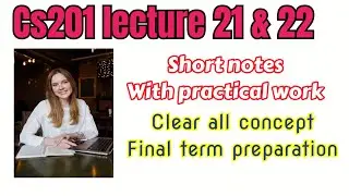 Cs201 lecture 21 & 22 with short notes in easy way