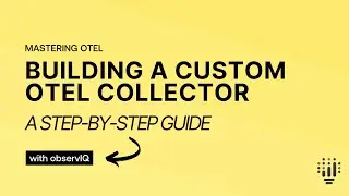 Building a Custom OTel Collector: A Step by Step Guide