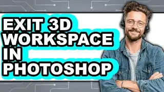 How to Exit 3d Workspace in Photoshop (full Guide)
