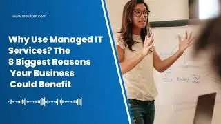 Why Use Managed IT Services? The 8 Biggest Reasons Your Business Could Benefit