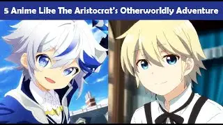 5 Anime Like The Aristocrat's Otherworldly Adventure Serving Gods Who Go Too Far