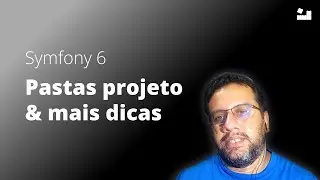 5 - Symfony 6 Primeiros Passos | Conhecendo Pastas e Mais Dicas 