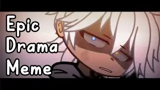 Epic Drama Meme || [GC] ||