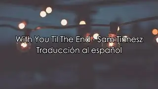 With You Til The End - Sam Tinnesz (Traducción al español)