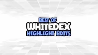 Best of WhiteDex Highlight Edits 2022-2023