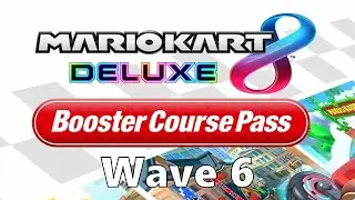 Wave 6 in a Nutshell [Mario Kart 8 Deluxe]