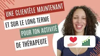 Une clientèle maintenant et sur le long terme pour ton activité de thérapeute
