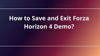 How to Save and Exit Forza Horizon 4 Demo?