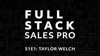 Full Stack Sales Pro Episode 1 Taylor Welch