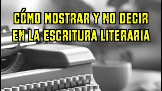 Cómo MOSTRAR en lugar de DECIR en la ESCRITURA CREATIVA