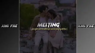 Melting ( you got some  soft lips and some pearly white ) XML FILE DISCRIPTION 👇👇