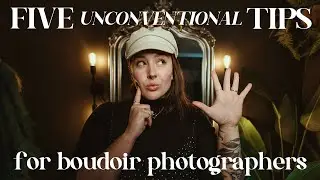 FIVE (UNCONVENTIONAL) TIPS to help make you a better boudoir photographer