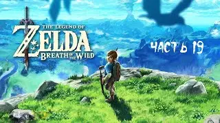 The Legend of Zelda : Breath of the Wild ( Nintendo Switch ) ► Прохождение на русском ► Часть 19