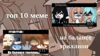 ||ТОП 10 меме|| на балансе триллион💸  (Gacha club/Gacha life)