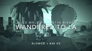 Juice WRLD - Wandered to LA (Ft. Justin Bieber) [Slowed to Perfection + 639 Hz ❤️]