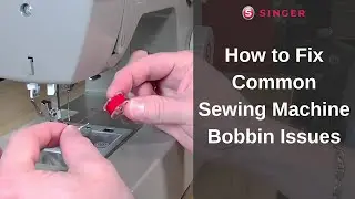 How to Fix Common Sewing Machine Bobbin Issues