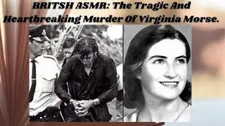 British ASMR: The Heartbreaking, tragic murder of Virginia Morse.
