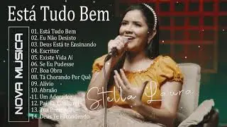 Stella Laura - Está Tudo Bem, Eu Não Desisto - As Melhores Músicas Gospel Mais Tocada