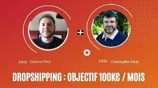 Dropshipping : Objectif 100K€ / mois avec Étienne Petit