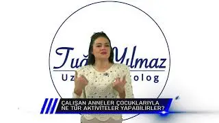 ÇALIŞAN ANNELER ÇOCUKLARIYLA NE TÜR AKTİVİTELER YAPABİLİRLER ? Uzm. Psikolog Tuğçe YILMAZ