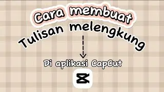 Cara Membuat Tulisan Melengkung Di Aplikasi CapCut
