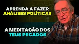 A meditação dos teus pecados / Aprenda a fazer análises políticas (Saber, Prever e Poder)