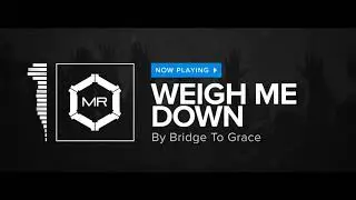 Bridge To Grace - Weigh Me Down [HD]