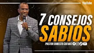 7 CONSEJOS SABIOS | PASTOR ERNESTO CUEVAS