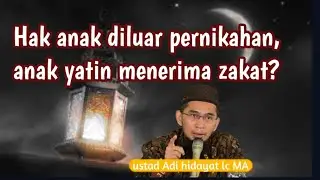 Hak anak diluar pernikahan, serta anak yatim menerima zakat? [ustad Adi hidayat lc MA]