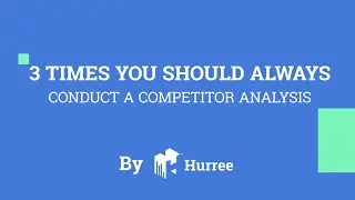 3 times you should ALWAYS conduct a competitor analysis