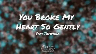 Sam Tompkins - You Broke My Heart So Gently (Lyrics)