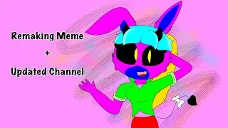 Remaking Meme + Updated Channel