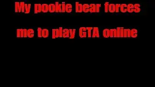 My pookie bear forces me to play GTA online again pt:1(funny moments)