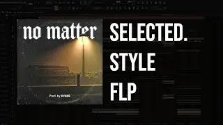 Selected. Style FLP - NO MATTER w/ Original Vocals | FL Studio Project File