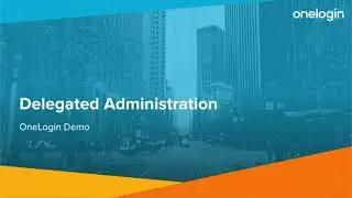 How to Use OneLogin’s Delegated Administration Feature