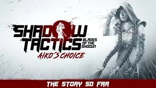 [EN] Shadow Tactics: Blades of the Shogun - Aiko's Choice | The Story So Far