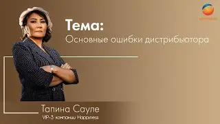 Тапина Сауле, VIP-3 компании Happiness. Основные ошибки дистрибьютора.