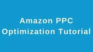 Amazon PPC Optimization Tutorial