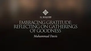 Embracing Gratitude: reflecting on Gatherings of Goodness - Muhammad Davis
