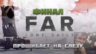 Финал, который пробивает на слезу - FAR: Lone Sails
