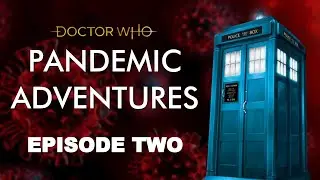 Doctor Who: PANDEMIC ADVENTURES - Episode 2 [TARDIS] | WHO