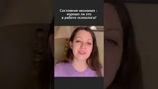 Состояние незнания - хорошо ли это в работе психолога?