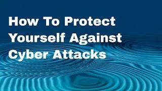 How To Protect Yourself Against Cyber Attacks.  7 Cyber Security Tips.