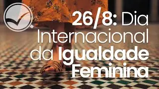 26/8: Dia Internacional da Igualdade Feminina