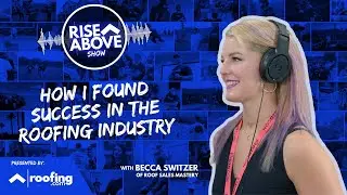 How I Found Success In The Roofing Industry w/ Becca Switzer | Rise Above Show | Roofing.com