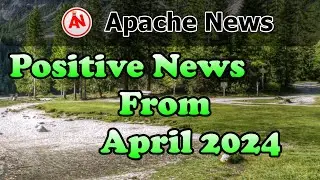 April 2024 -  Apache News - The World's Positive News From The Past Month