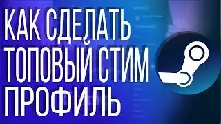КАК СДЕЛАТЬ ТОПОВЫЙ СТИМ ПРОФИЛЬ // КАК У ТОПОВ