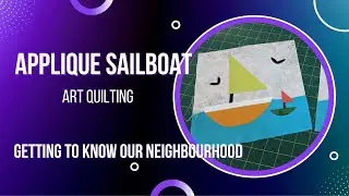 Applique Sailboat - Get to Know Our Neighbourhood - Art Quilting